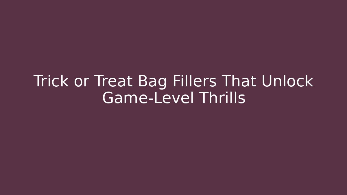 Trick or Treat Bag Fillers That Unlock Game-Level Thrills