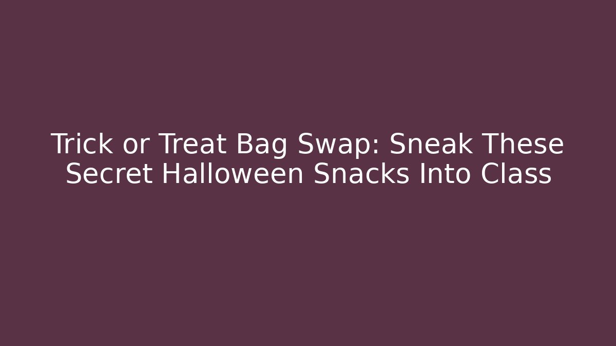 Trick or Treat Bag Swap: Sneak These Secret Halloween Snacks Into Class