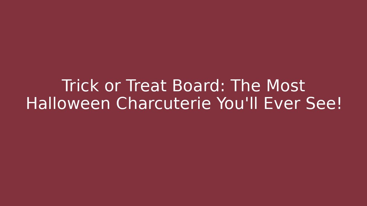 Trick or Treat Board: The Most Halloween Charcuterie You'll Ever See!