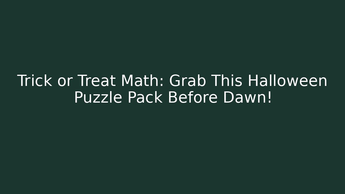 Trick or Treat Math: Grab This Halloween Puzzle Pack Before Dawn!