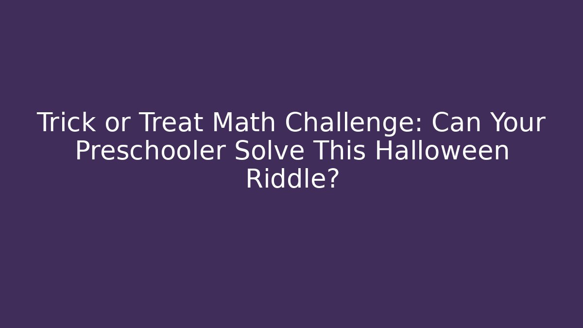 Trick or Treat Math Challenge: Can Your Preschooler Solve This Halloween Riddle?