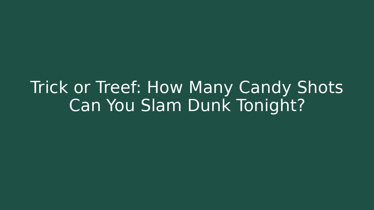 Trick or Treef: How Many Candy Shots Can You Slam Dunk Tonight?