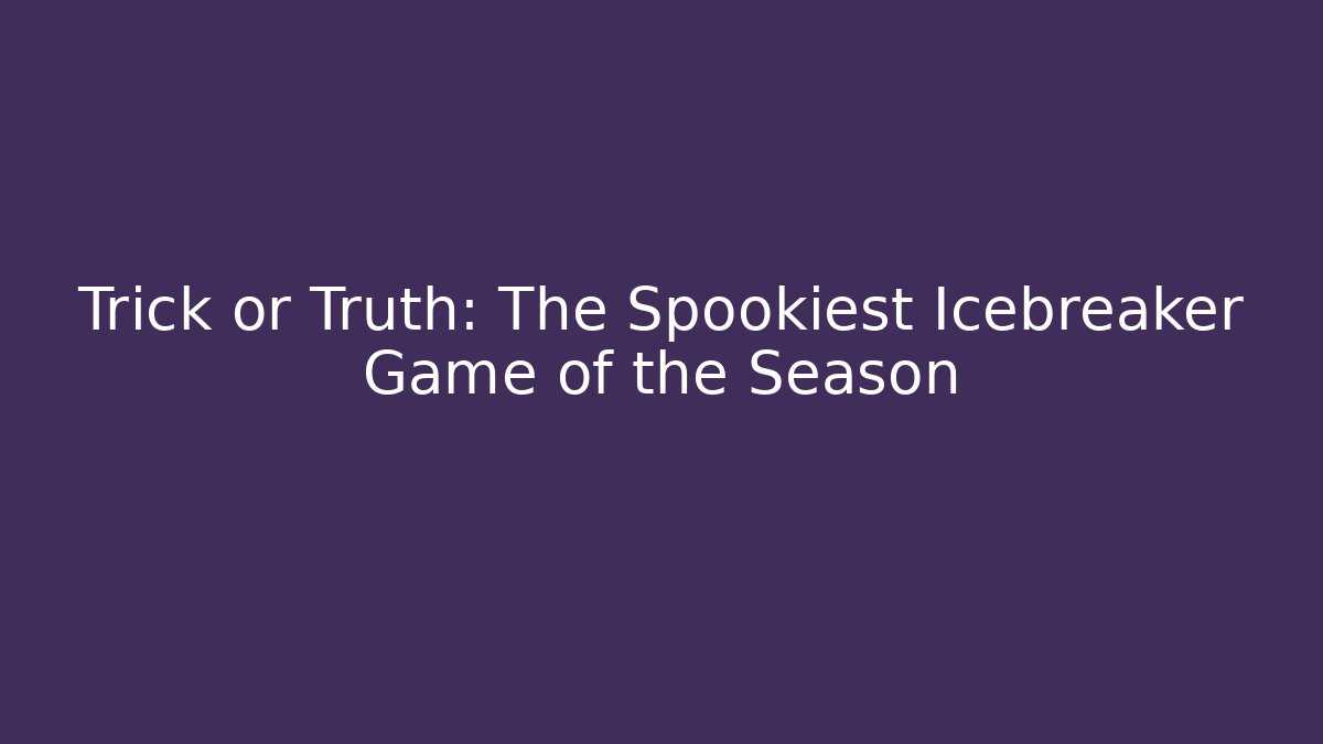 Trick or Truth: The Spookiest Icebreaker Game of the Season