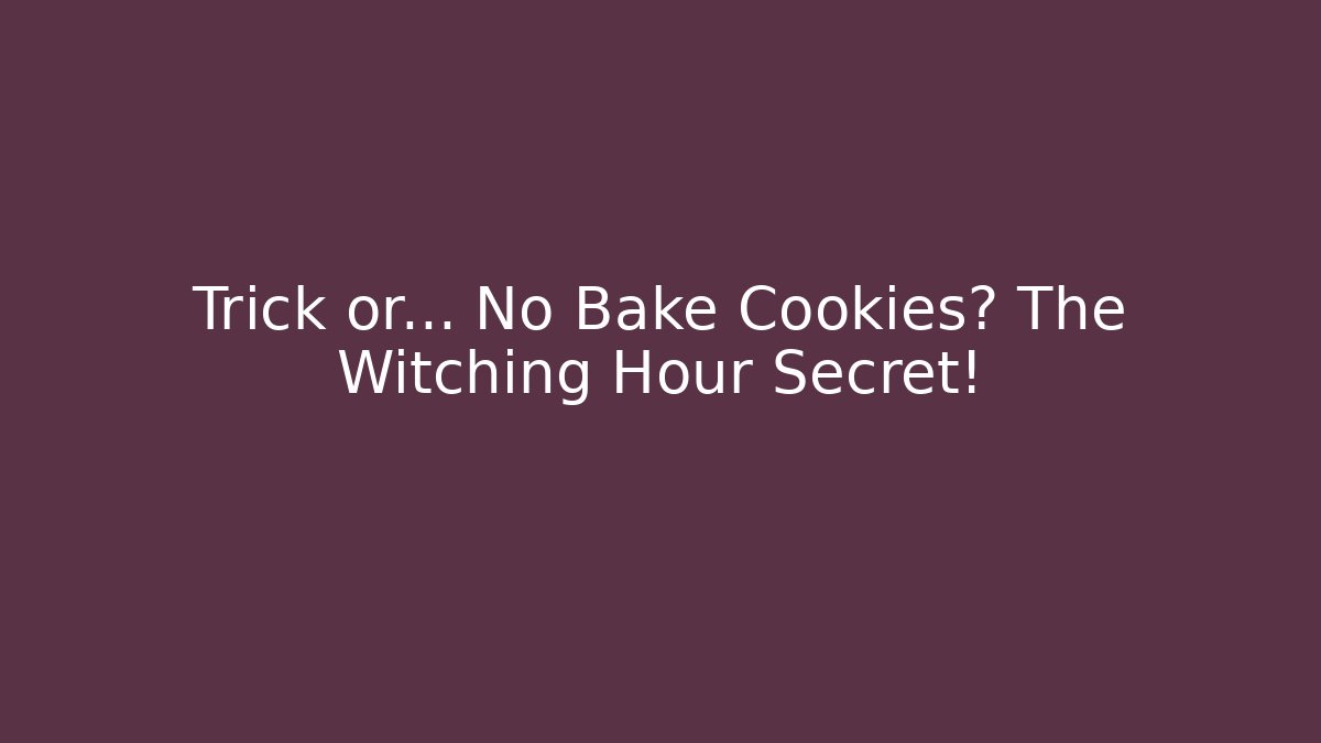 Trick or... No Bake Cookies? The Witching Hour Secret!