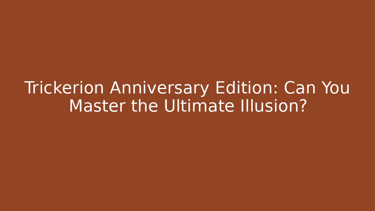 Trickerion Anniversary Edition: Can You Master the Ultimate Illusion?
