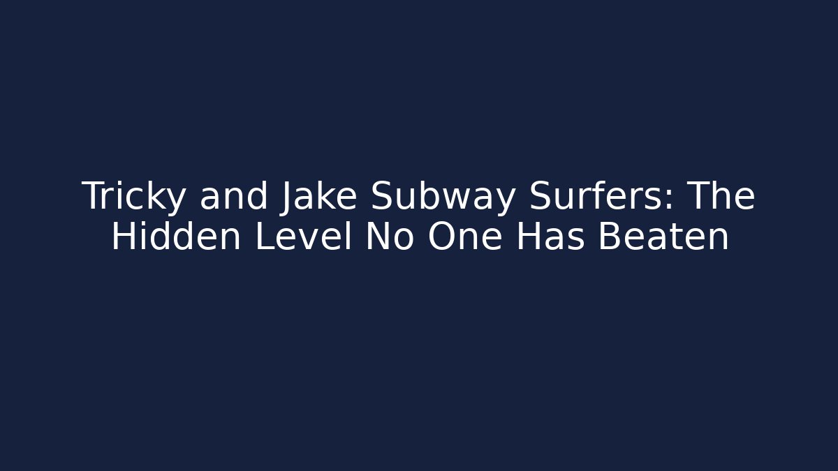 Tricky and Jake Subway Surfers: The Hidden Level No One Has Beaten