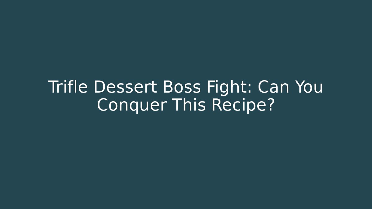 Trifle Dessert Boss Fight: Can You Conquer This Recipe?