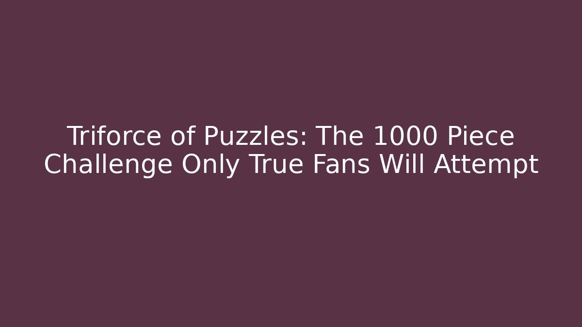 Triforce of Puzzles: The 1000 Piece Challenge Only True Fans Will Attempt