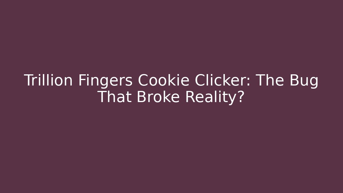 Trillion Fingers Cookie Clicker: The Bug That Broke Reality?