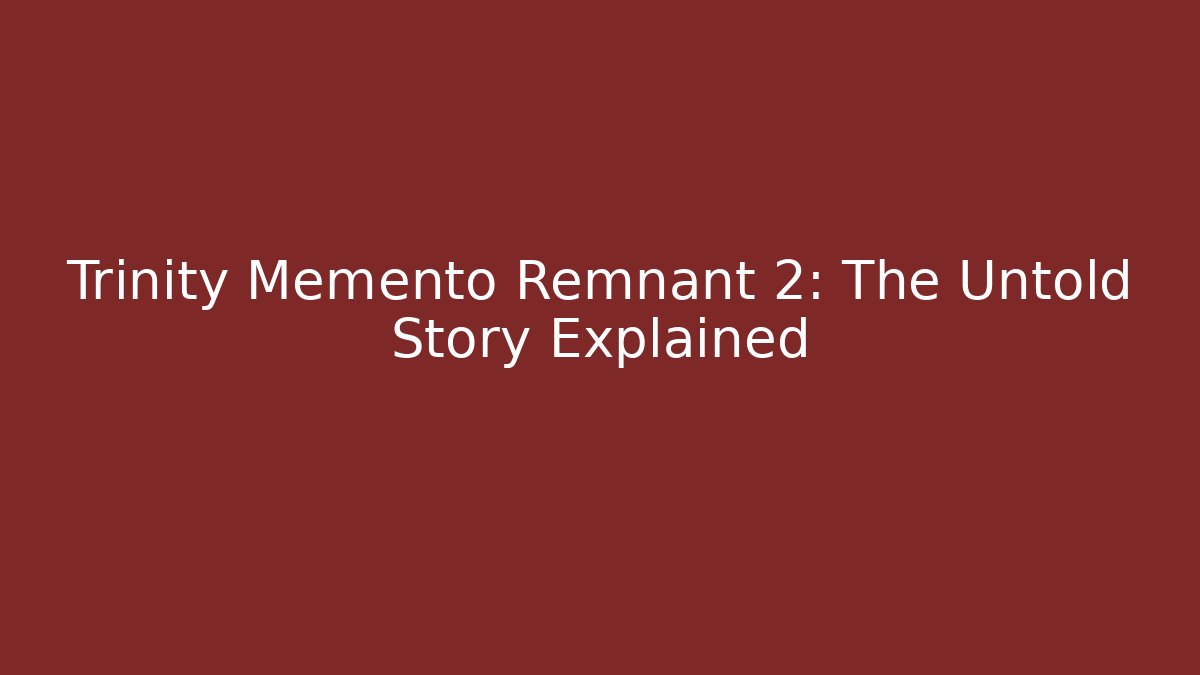 Trinity Memento Remnant 2: The Untold Story Explained