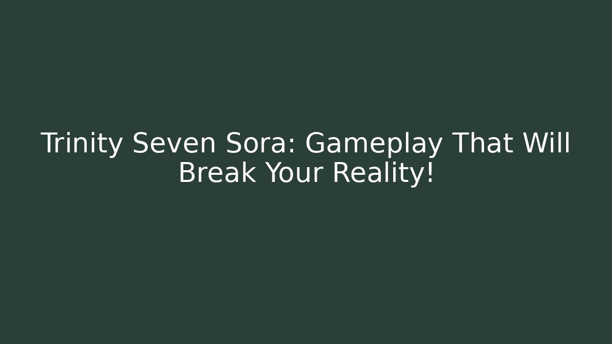 Trinity Seven Sora: Gameplay That Will Break Your Reality! - Critter Realm