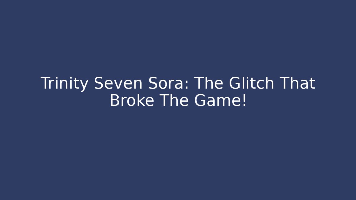 Trinity Seven Sora: The Glitch That Broke The Game!