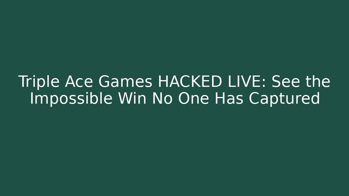 Triple Ace Games HACKED LIVE: See the Impossible Win No One Has Captured