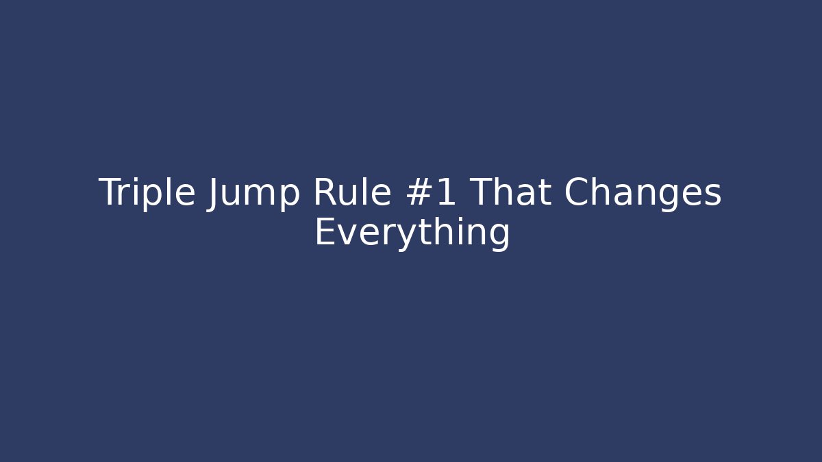 Triple Jump Rule #1 That Changes Everything