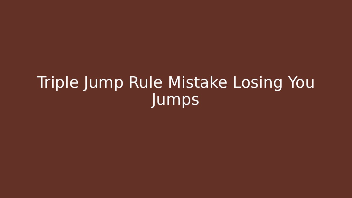 Triple Jump Rule Mistake Losing You Jumps
