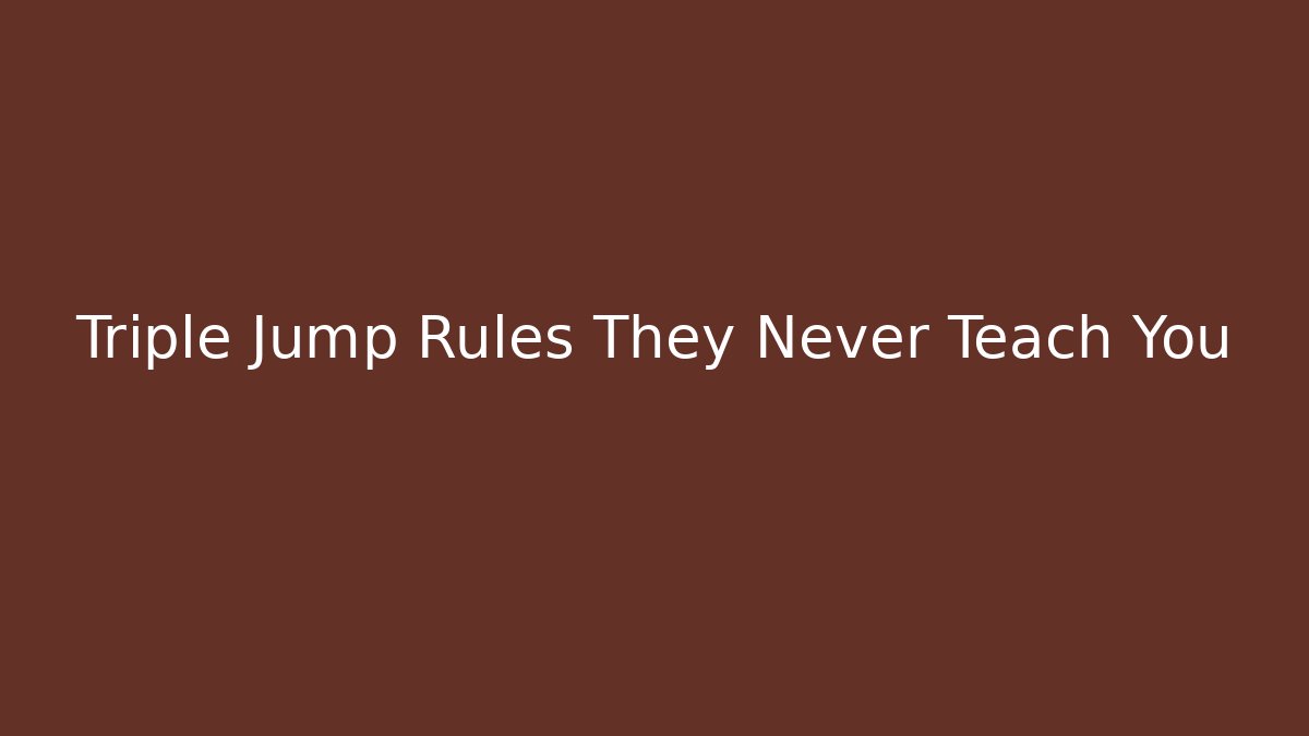 Triple Jump Rules They Never Teach You