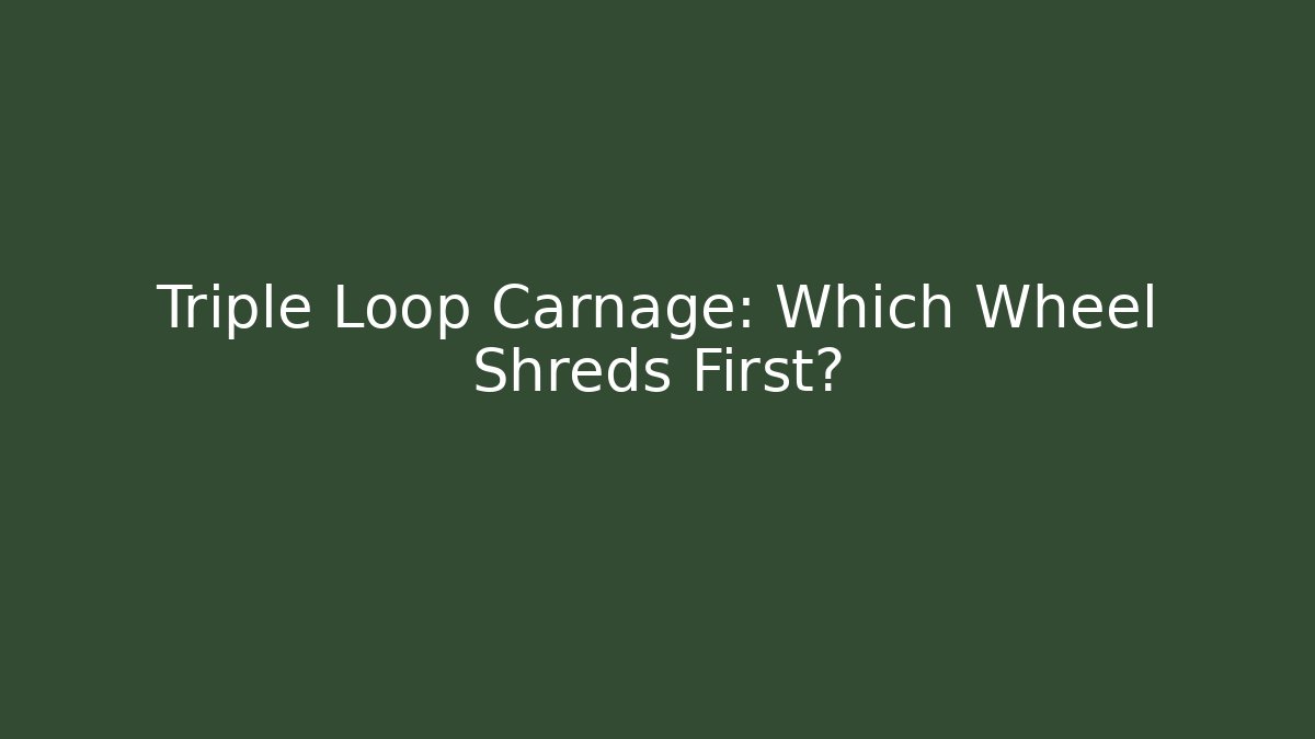 Triple Loop Carnage: Which Wheel Shreds First?