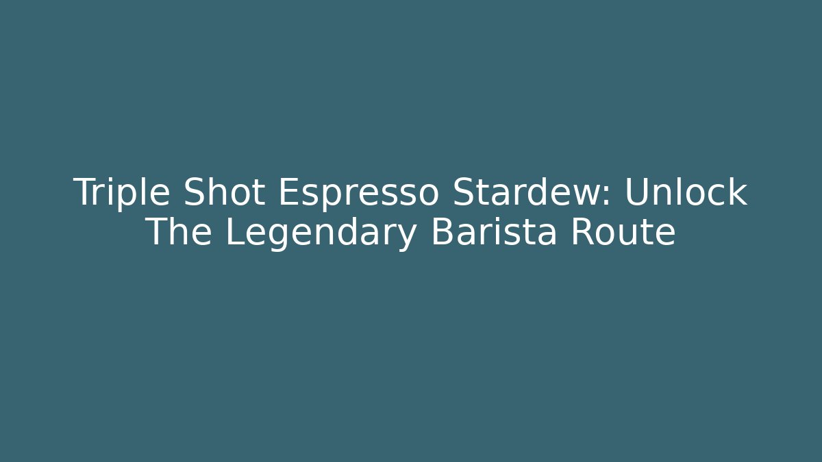 Triple Shot Espresso Stardew: Unlock The Legendary Barista Route