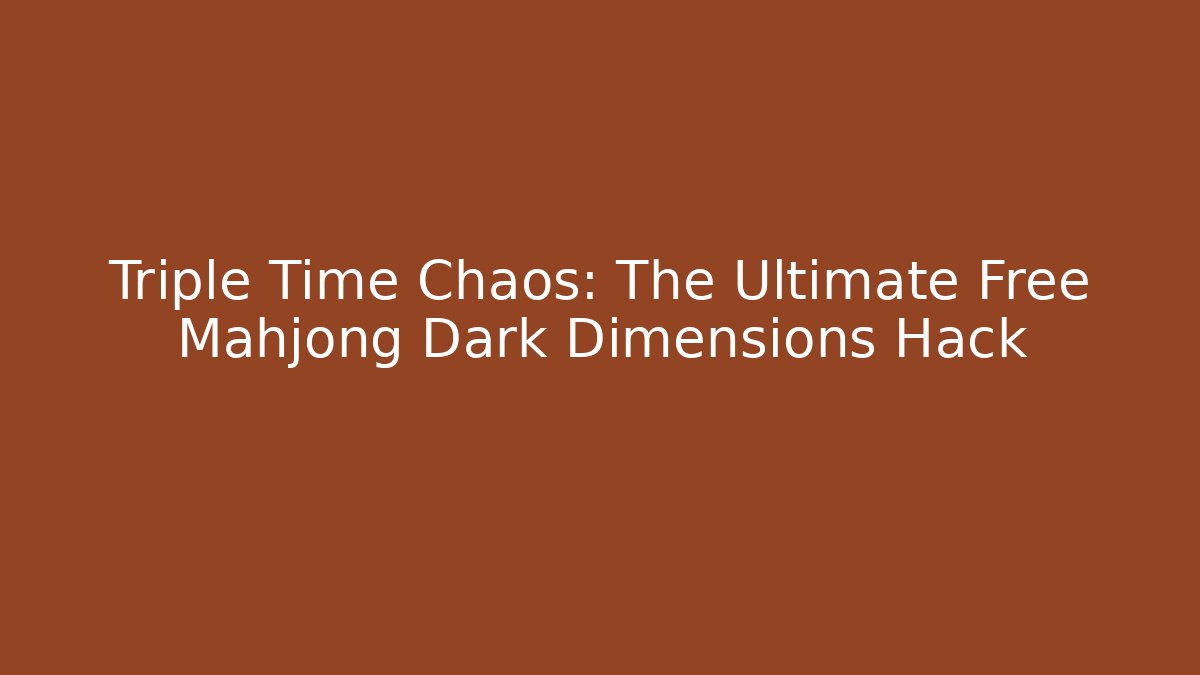 Triple Time Chaos: The Ultimate Free Mahjong Dark Dimensions Hack