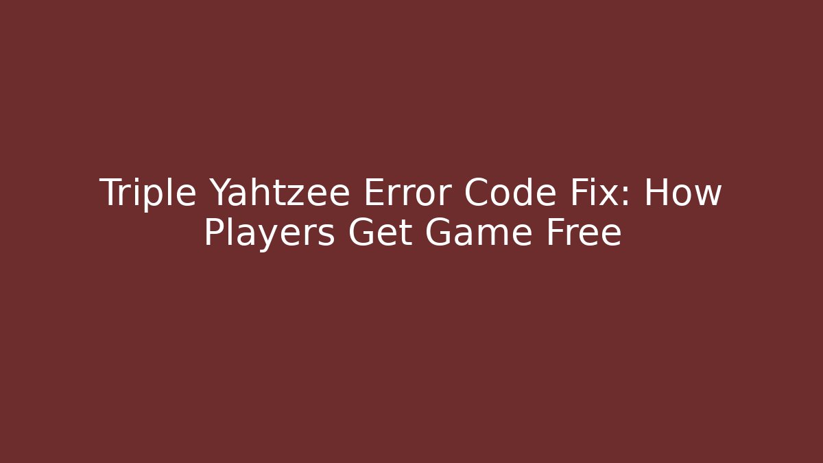 Triple Yahtzee Error Code Fix: How Players Get Game Free