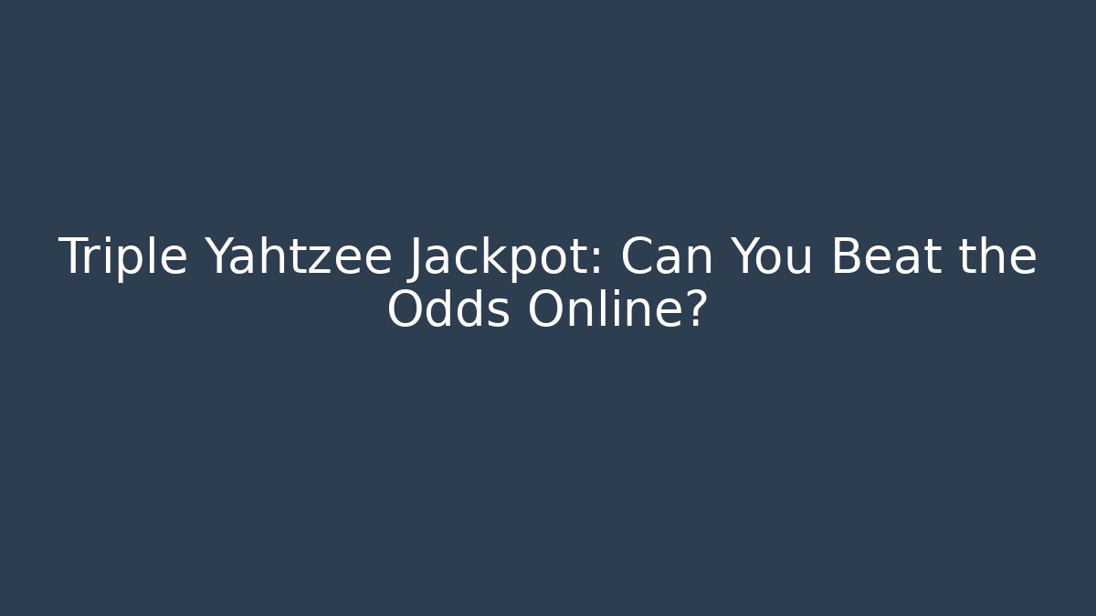 Triple Yahtzee Jackpot: Can You Beat the Odds Online? - Critter Realm