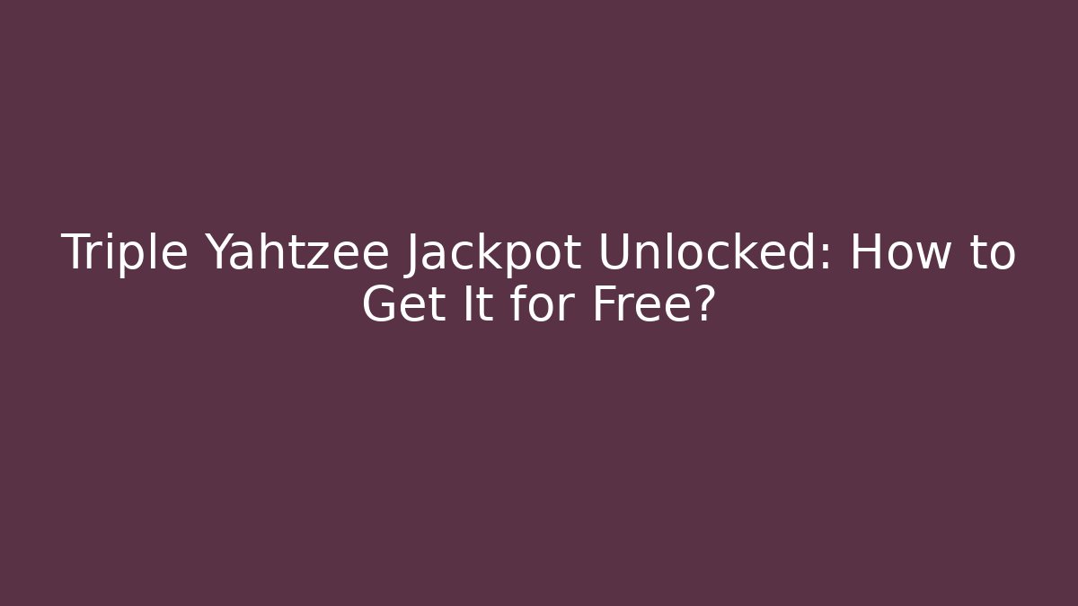 Triple Yahtzee Jackpot Unlocked: How to Get It for Free? - Critter Realm