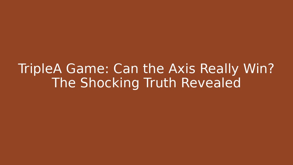 TripleA Game: Can the Axis Really Win? The Shocking Truth Revealed - Critter Realm