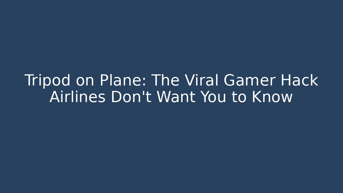 Tripod on Plane: The Viral Gamer Hack Airlines Don’t Want You to Know