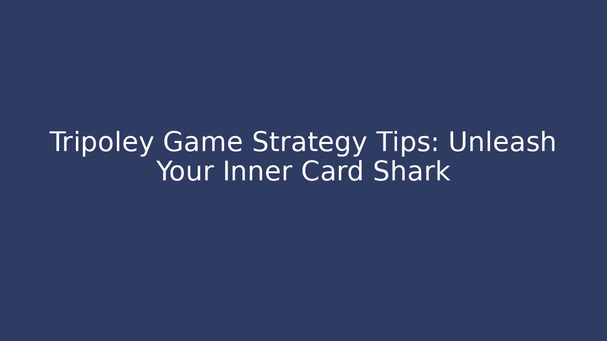 Tripoley Game Strategy Tips: Unleash Your Inner Card Shark