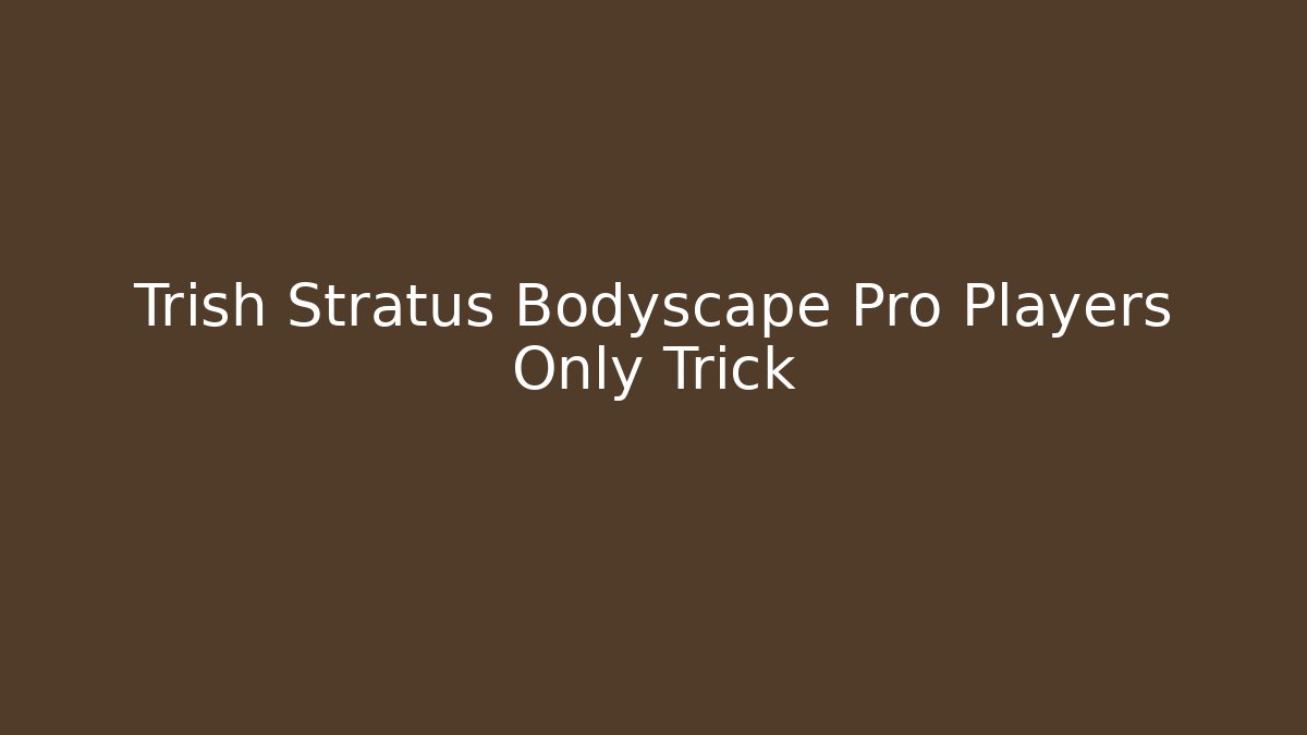 Trish Stratus Bodyscape Pro Players Only Trick