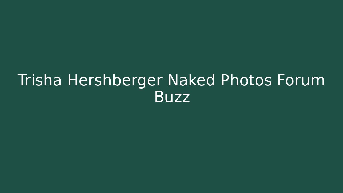 Trisha Hershberger Naked Photos Forum Buzz