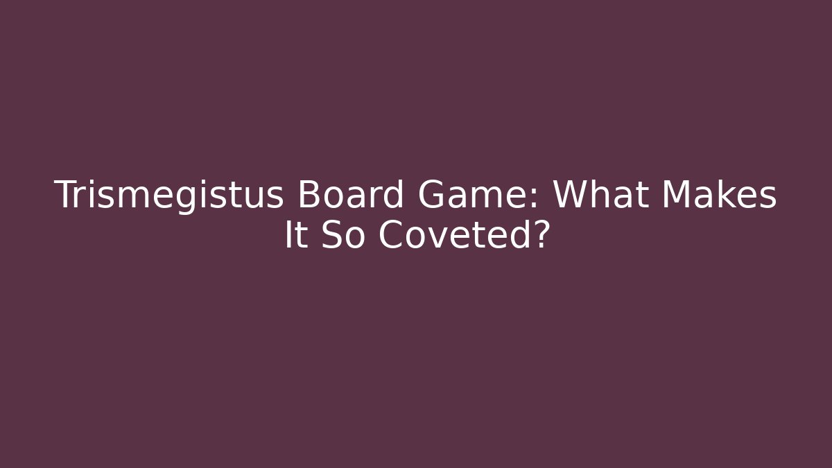 Trismegistus Board Game: What Makes It So Coveted? - Critter Realm