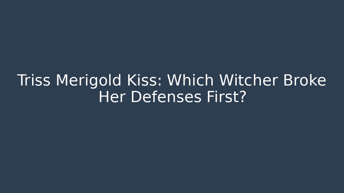 Triss Merigold Kiss: Which Witcher Broke Her Defenses First?