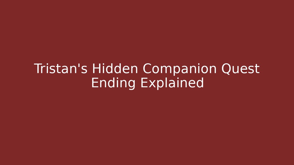 Tristan's Hidden Companion Quest Ending Explained