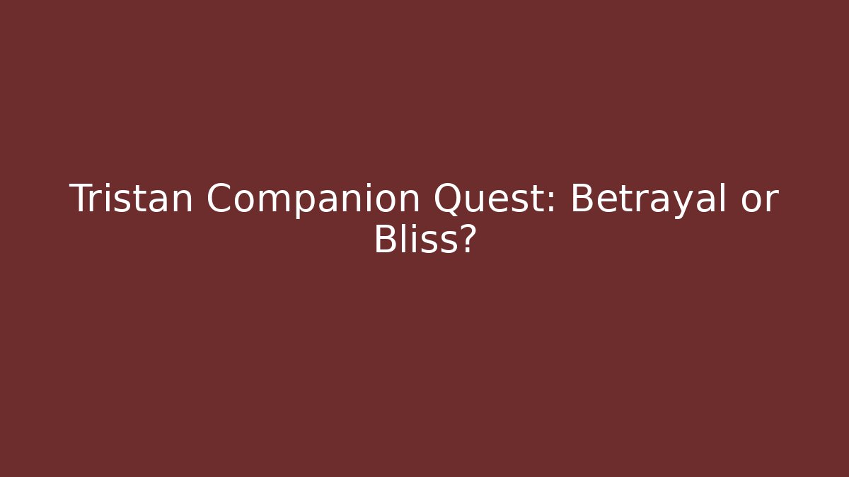 Tristan Companion Quest: Betrayal or Bliss?