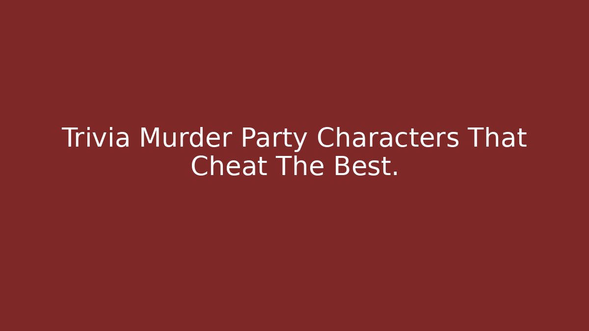 Trivia Murder Party Characters That Cheat The Best. - Critter Realm