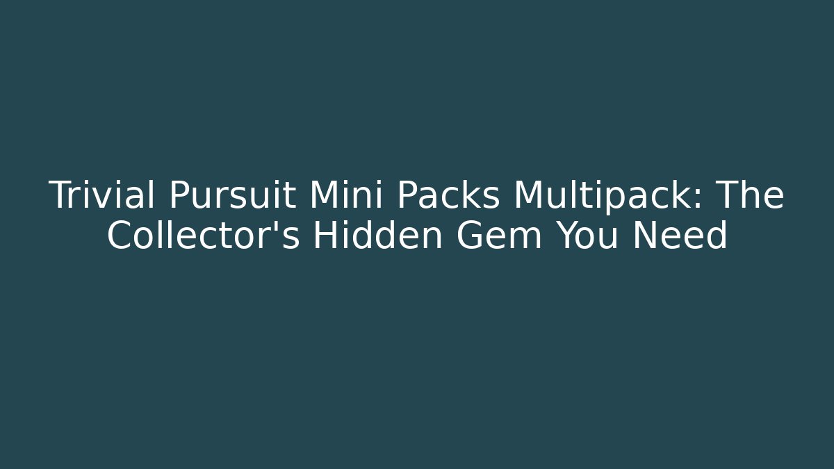 Trivial Pursuit Mini Packs Multipack: The Collector’s Hidden Gem You Need
