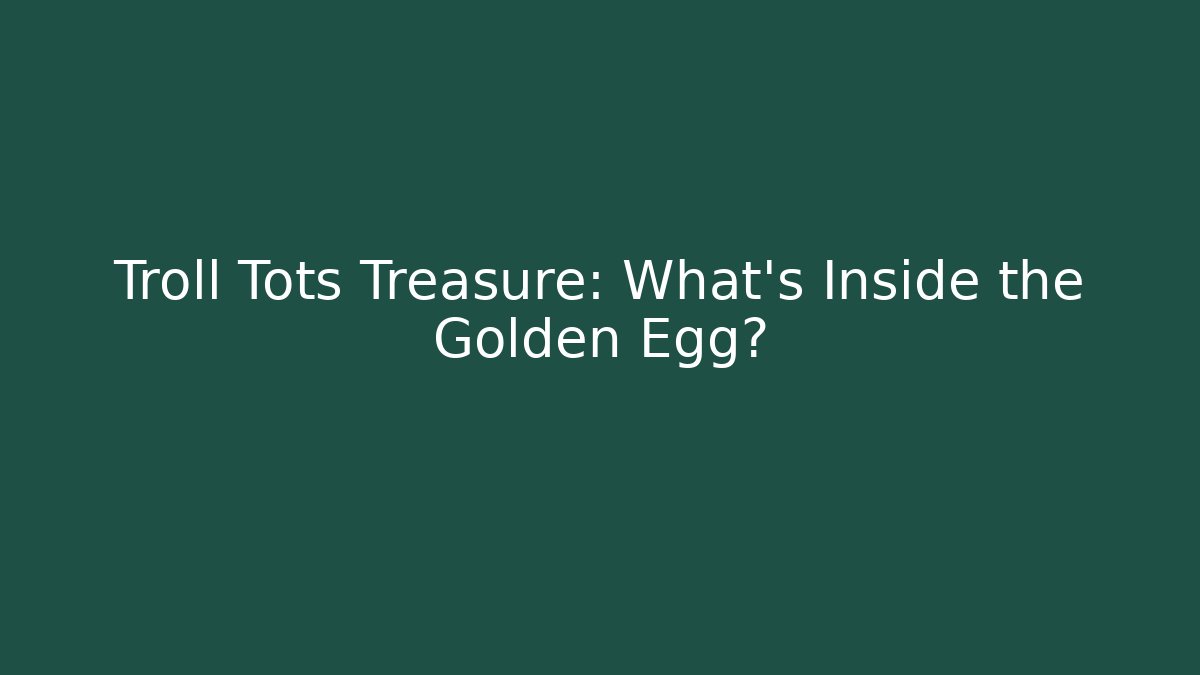Troll Tots Treasure: What's Inside the Golden Egg?