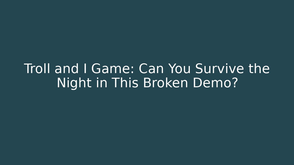 Troll and I Game: Can You Survive the Night in This Broken Demo?