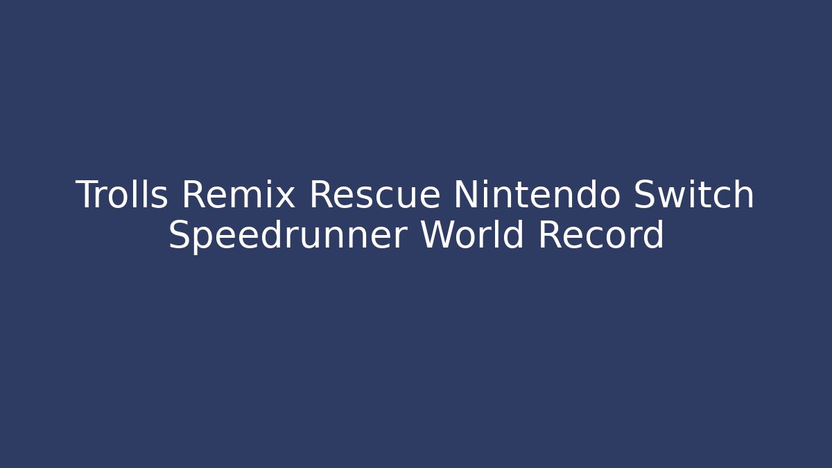 Trolls Remix Rescue Nintendo Switch Speedrunner World Record