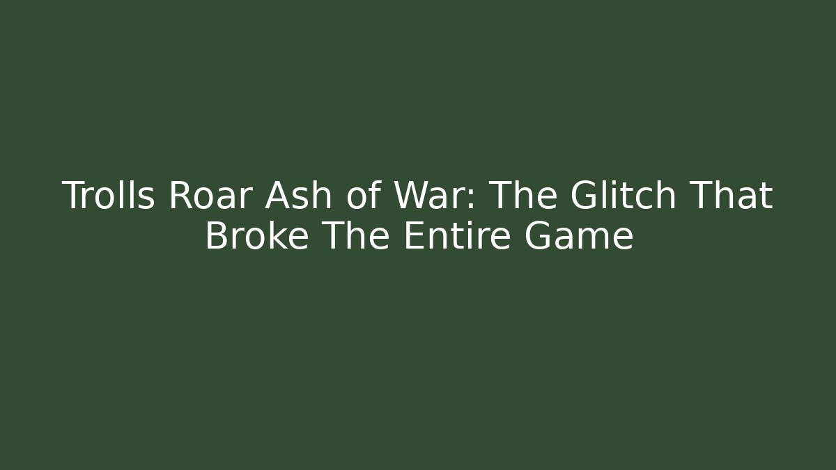 Trolls Roar Ash of War: The Glitch That Broke The Entire Game
