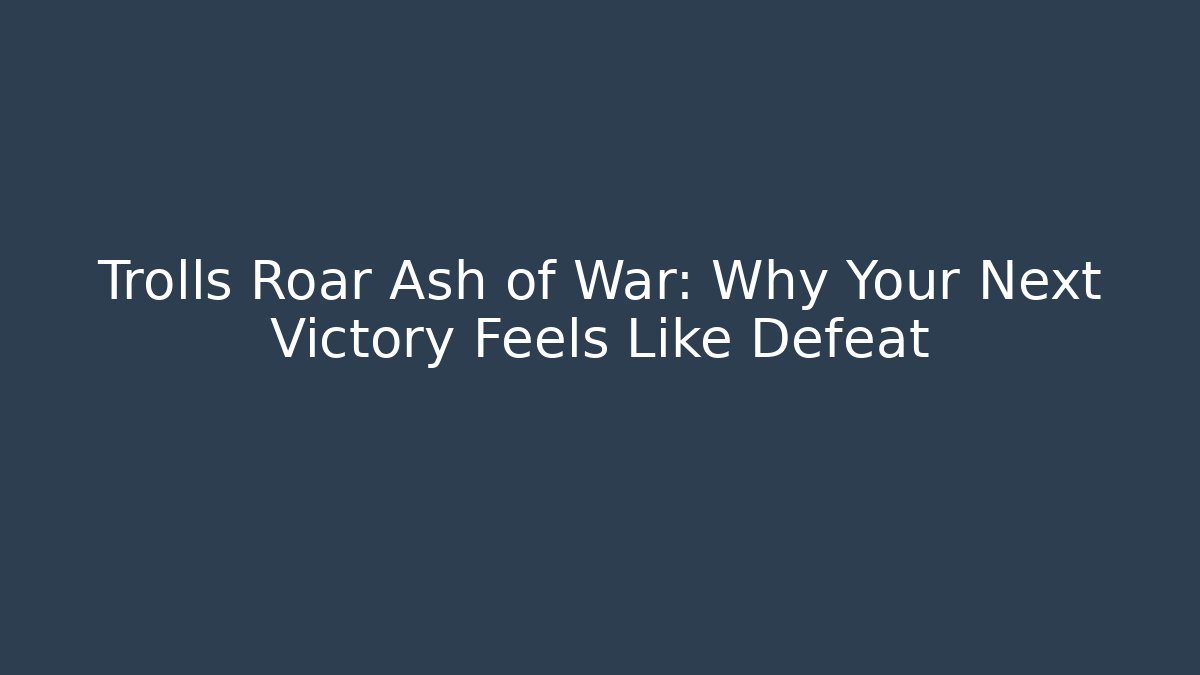 Trolls Roar Ash of War: Why Your Next Victory Feels Like Defeat