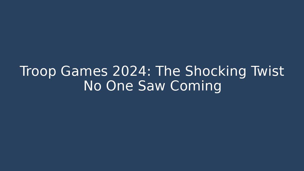 Troop Games 2024: The Shocking Twist No One Saw Coming