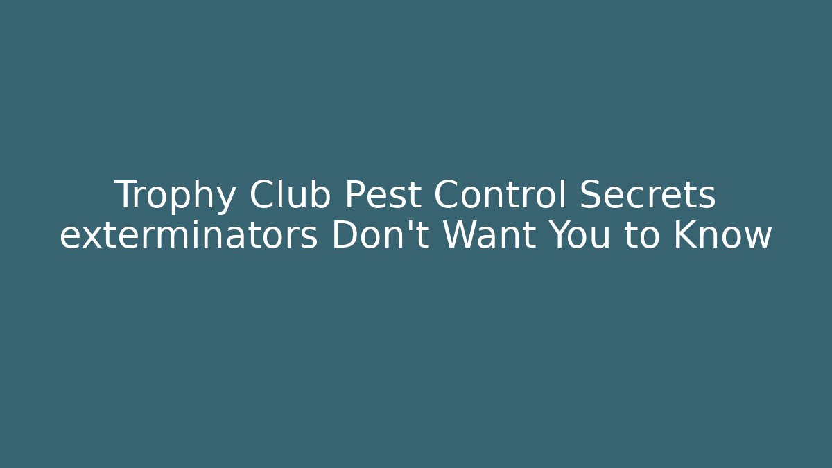 Trophy Club Pest Control Secrets exterminators Don't Want You to Know
