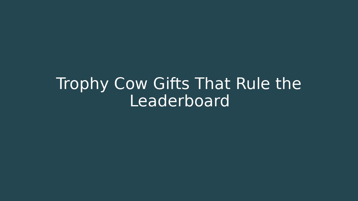 Trophy Cow Gifts That Rule the Leaderboard
