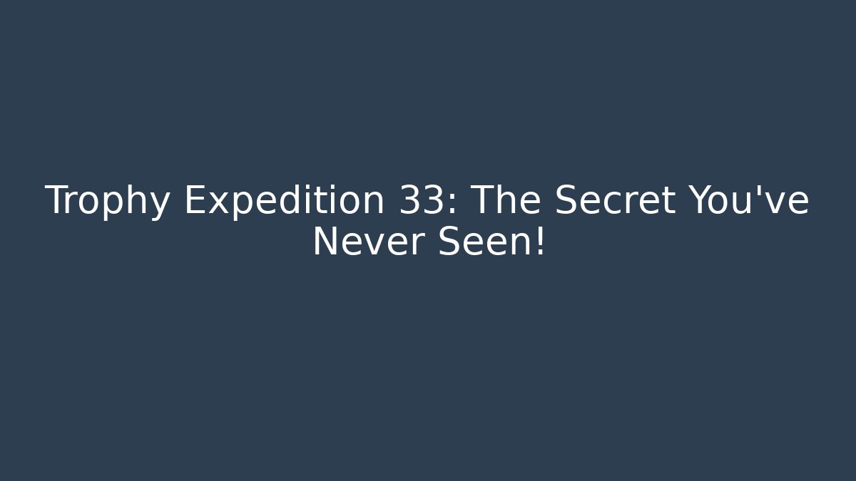 Trophy Expedition 33: The Secret You’ve Never Seen! - Critter Realm