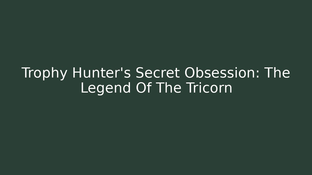 Trophy Hunter's Secret Obsession: The Legend Of The Tricorn
