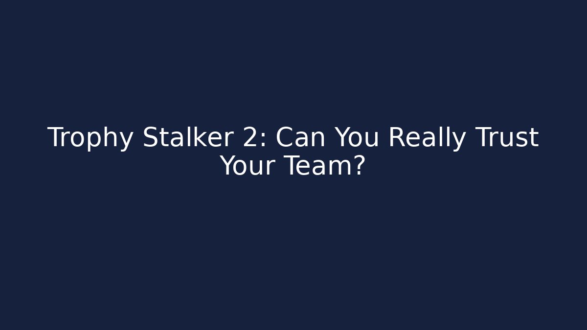 Trophy Stalker 2: Can You Really Trust Your Team?