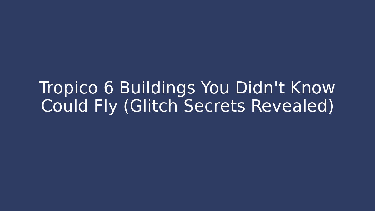 Tropico 6 Buildings You Didn't Know Could Fly (Glitch Secrets Revealed) - Critter Realm