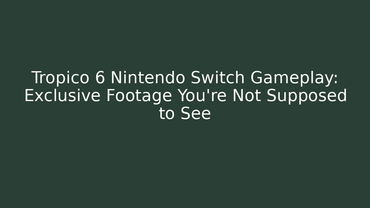 Tropico 6 Nintendo Switch Gameplay: Exclusive Footage You're Not Supposed to See